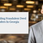 Understanding Fraudulent Deed Transfers in Georgia