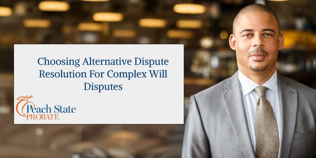 Choosing Alternative Dispute Resolution for Complex Will Disputes
