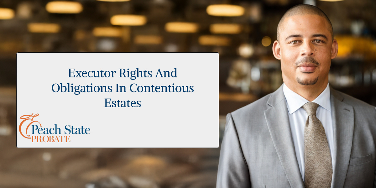 Executor Rights and Obligations in Contentious Estates