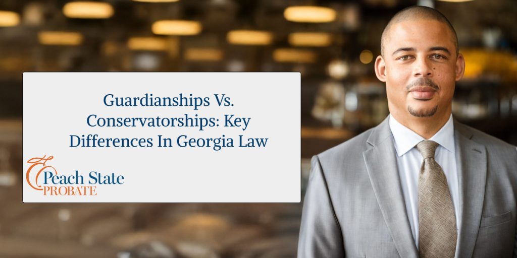Guardianships vs. Conservatorships: Key Differences in Georgia Law