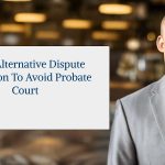 Using Alternative Dispute Resolution to Avoid Probate Court